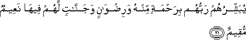 يُبَشِّرُهُمْ رَبُّهُمْ بِرَحْمَةٍ مِنْهُ وَرِضْوَانٍ وَجَنَّاتٍ لَهُمْ فِيهَا نَعِيمٌ مُقِيمٌ