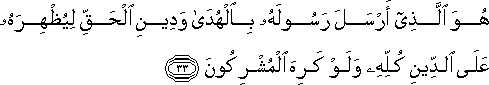 هُوَ الَّذِي أَرْسَلَ رَسُولَهُ بِالْهُدَىٰ وَدِينِ الْحَقِّ لِيُظْهِرَهُ عَلَى الدِّينِ كُلِّهِ وَلَوْ كَرِهَ الْمُشْرِكُونَ