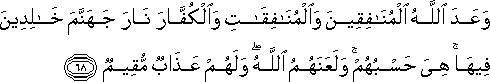 وَعَدَ اللَّهُ الْمُنَافِقِينَ وَالْمُنَافِقَاتِ وَالْكُفَّارَ نَارَ جَهَنَّمَ خَالِدِينَ فِيهَا ۚ هِيَ حَسْبُهُمْ ۚ وَلَعَنَهُمُ اللَّهُ ۖ وَلَهُمْ عَذَابٌ مُقِيمٌ