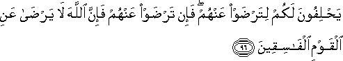 يَحْلِفُونَ لَكُمْ لِتَرْضَوْا عَنْهُمْ ۖ فَإِنْ تَرْضَوْا عَنْهُمْ فَإِنَّ اللَّهَ لَا يَرْضَىٰ عَنِ الْقَوْمِ الْفَاسِقِينَ